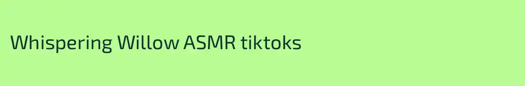 Whispering Willow ASMR tiktoks
